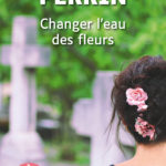 Couverture de l'ouvrage Changer l'eau des fleurs de Valérie Perrin